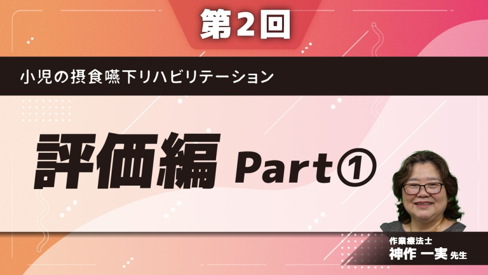 第2回】小児の摂食嚥下リハビリテーション 評価編 Part①... | 配信