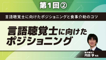 言語聴覚士に向けたポジショニングと食事介助のコツ 【第1回】言語聴覚士に向けたポジショニング Part②ポジショニングの実際1
